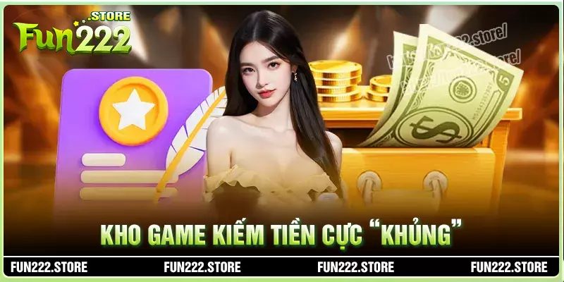Khám phá kho game kiếm tiền khủng tại fun222 Khám phá kho game kiếm tiền khủng tại fun222
